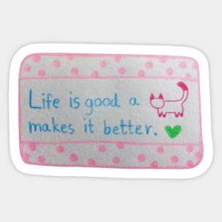 Life is Good A cat Makes it Better Sticker